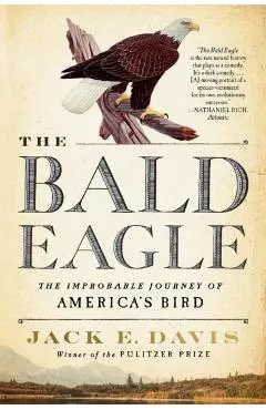 The Bald Eagle: The Improbable Journey of America's Bird