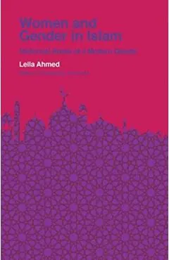 Women and Gender in Islam: Historical Roots of a Modern Debate