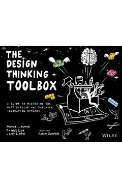 The Design Thinking Toolbox: A Guide to Mastering the Most Popular and Valuable Innovation Methods