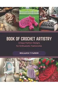 Book of Crochet Artistry: Unique Fashion Designs for Enthusiastic Fashionistas