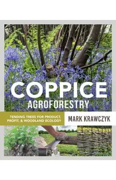 Coppice Agroforestry: Tending Trees for Product, Profit, and Woodland Ecology