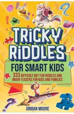Tricky Riddles for Smart Kids: 333 Difficult But Fun Riddles And Brain Teasers For Kids And Families (Age 8-12)
