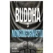 Buddha si nonconformistul. Arta spirituala secreta a reusitei in munca