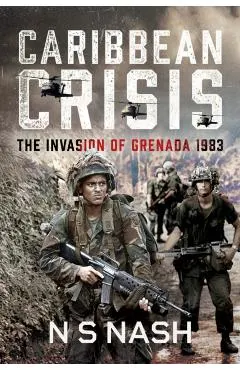 Caribbean Crisis: The Invasion of Grenada, 1983