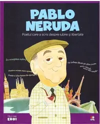 Pablo Neruda. Poetul care a scris despre iubire și libertate. Seria Micii mei Eroi (Vol. 47) - Hardcover - ***