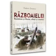 Razboaiele! Romania si Rusia, aliati si inamici