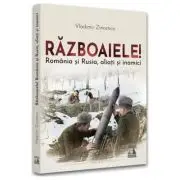 Razboaiele! Romania si Rusia, aliati si inamici