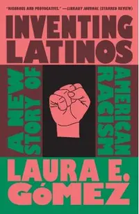 Inventing Latinos: A New Story of American Racism