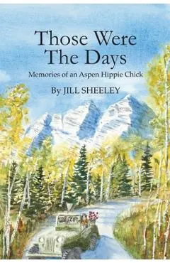 Those Were the Days: Memories of an Aspen Hippie Chick