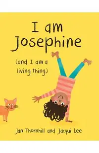 I Am Josephine: And I Am a Living Thing