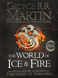 The World of Ice and Fire. The Untold History of Westeros and the Game of Thrones