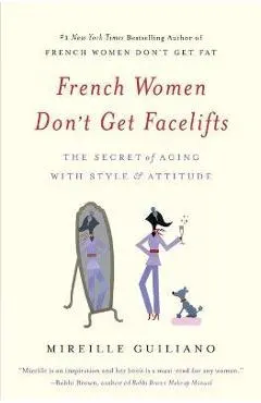 French Women Don't Get Facelifts: The Secret of Aging with Style & Attitude