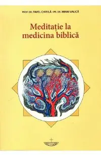 Meditatie la medicina biblica - Prof. Univ. Dr. Pavel Chirila, Pr. Prof. Dr. Mihai Valica