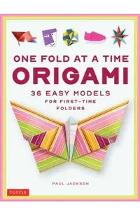 One Fold at a Time Origami: 36 Easy Models for First-Time Folders