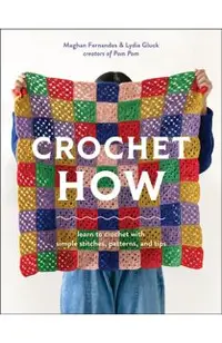Crochet How: Learn to Crochet with Simple Stitches, Patterns, and Tips