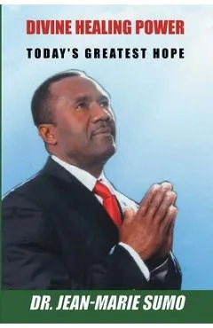 Divine Healing Power: Today's Greatest Hope