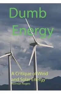 Dumb Energy: A Critique of Wind and Solar Energy