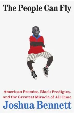 The People Can Fly: American Promise, Black Prodigies, and the Greatest Miracle of All Time