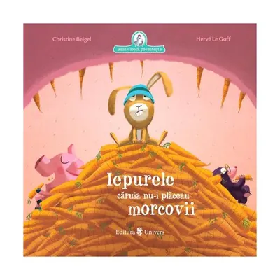 Iepurele căruia nu-i plăceau morcovii - Hardcover - Christine Beigel