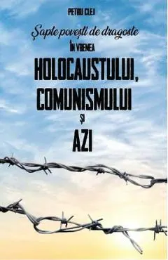 Sapte povesti de dragoste in vremea Holocaustului, Comunismului si Azi