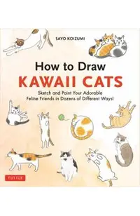 How to Draw Kawaii Cats: Sketch and Paint Your Adorable Feline Friends in Dozens of Different Ways!