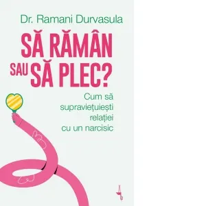 Sa raman sau sa plec? Cum sa supravietuiesti relatiei cu un narcisic