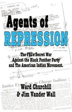 Agents of Repression: The Fbi's Secret Wars Against the Black Panther Party and the American Indian Movement