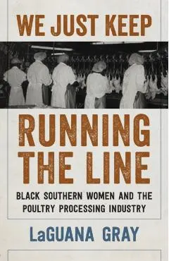 We Just Keep Running the Line: Black Southern Women and the Poultry Processing Industry