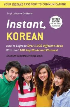 Instant Korean: How to Express Over 1,000 Different Ideas with Just 100 Key Words and Phrases! (a Korean Language Phrasebook & Diction