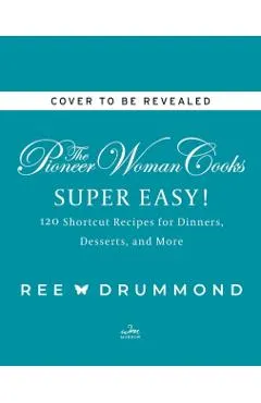 The Pioneer Woman Cooks--Super Easy!: 120 Shortcut Recipes for Dinners, Desserts, and More