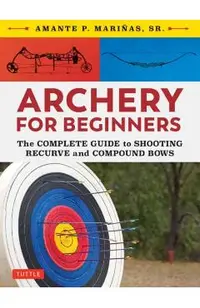 Archery for Beginners: The Complete Guide to Shooting Recurve and Compound Bows