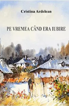 Pe vremea cand era iubire