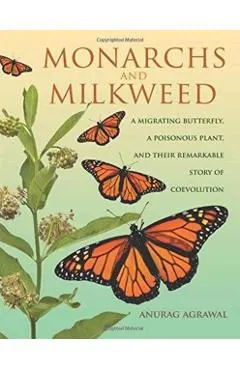 Monarchs and Milkweed: A Migrating Butterfly, a Poisonous Plant, and Their Remarkable Story of Coevolution