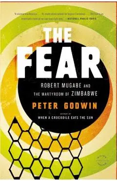 The Fear: Robert Mugabe and the Martyrdom of Zimbabwe