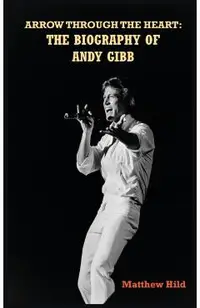 Arrow Through the Heart (hardback): The Biography of Andy Gibb