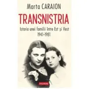 Transnistria. Istoria unei familii intre Est si Vest, 1941-1981