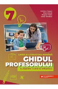 Ghidul profesorului. Elemente-cheie si strategii - Clasa 7 - Limba si literatura romana - Cristina Cergan, Diana Iacob, Bogdan Ratiu, Ioana Tamaian