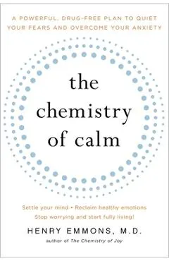 The Chemistry of Calm: A Powerful, Drug-Free Plan to Quiet Your Fears and Overcome Your Anxiety