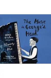 The Music in George's Head: George Gershwin Creates Rhapsody in Blue