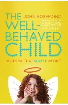 The Well-Behaved Child: Discipline That Really Works!