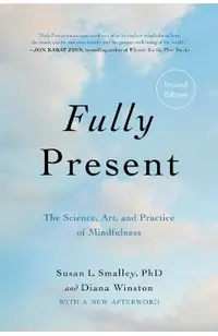 Fully Present: The Science, Art, and Practice of Mindfulness