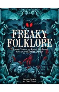Freaky Folklore: Terrifying Tales of the World's Most Elusive Monsters and Enigmatic Cryptids