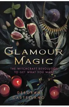 Glamour Magic: The Witchcraft Revolution to Get What You Want