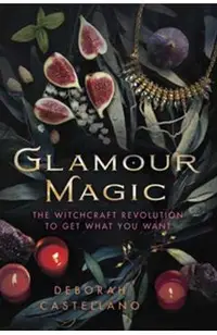 Glamour Magic: The Witchcraft Revolution to Get What You Want