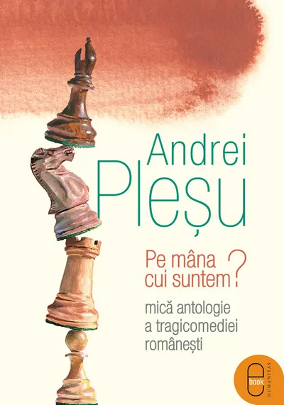 Pe mâna cui suntem? Mică antologie a tragicomediei româneşti (ebook)