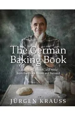 The German Baking Book: Cakes, Tarts, Breads, and More from the Black Forest and Beyond