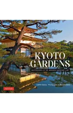 Kyoto Gardens: Masterworks of the Japanese Gardener's Art