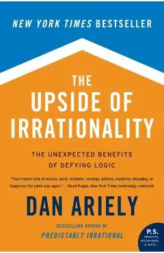 The Upside of Irrationality: The Unexpected Benefits of Defying Logic