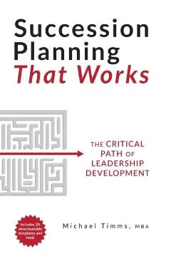 Succession Planning That Works: The Critical Path of Leadership Development