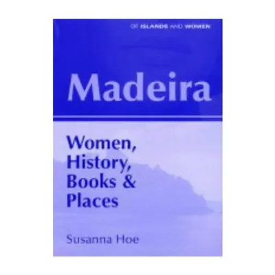 Madeira: Women, History, Books and Places